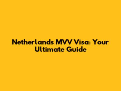 Netherlands MVV Visa: Your Ultimate Guide