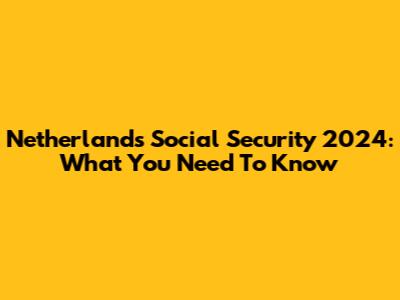 Netherlands Social Security 2024: What You Need To Know