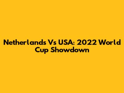 Netherlands Vs USA: 2022 World Cup Showdown