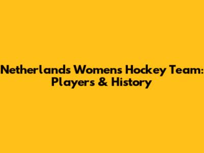 Netherlands Women's Hockey Team: Players & History