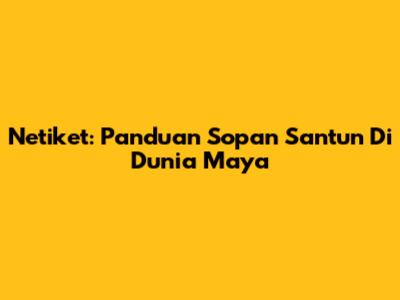 Netiket: Panduan Sopan Santun Di Dunia Maya