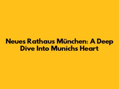 Neues Rathaus München: A Deep Dive Into Munich's Heart