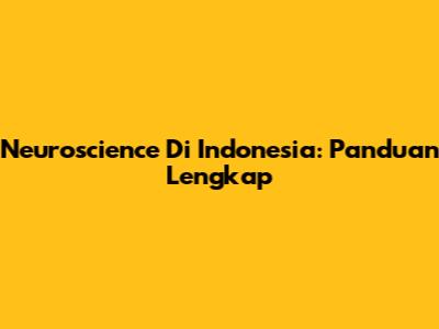 Neuroscience Di Indonesia: Panduan Lengkap