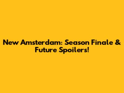 New Amsterdam: Season Finale & Future Spoilers!