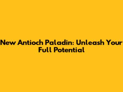 New Antioch Paladin: Unleash Your Full Potential