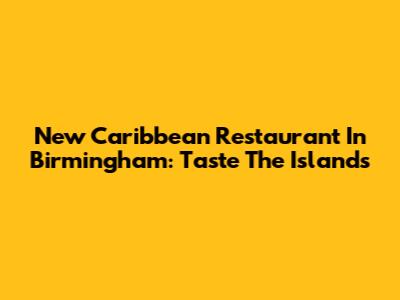 New Caribbean Restaurant In Birmingham: Taste The Islands