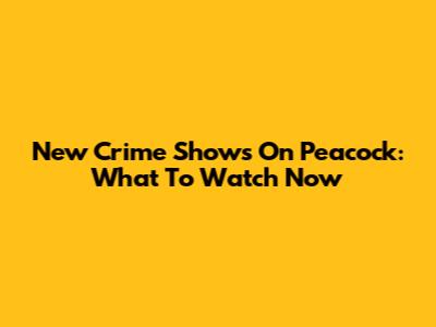 New Crime Shows On Peacock: What To Watch Now