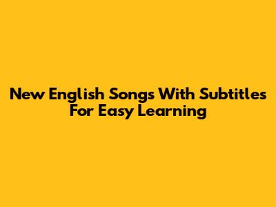 New English Songs With Subtitles For Easy Learning