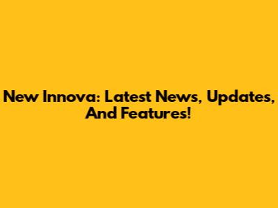 New Innova: Latest News, Updates, And Features!