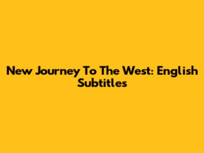 New Journey To The West: English Subtitles
