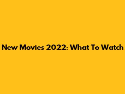 New Movies 2022: What To Watch