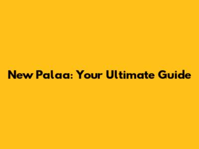 New Palaa: Your Ultimate Guide