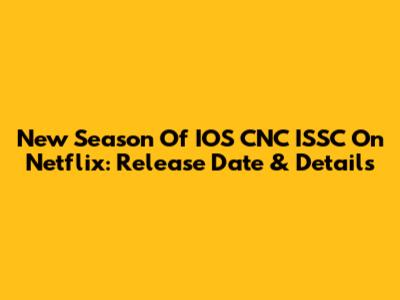New Season Of IOS CNC ISSC On Netflix: Release Date & Details