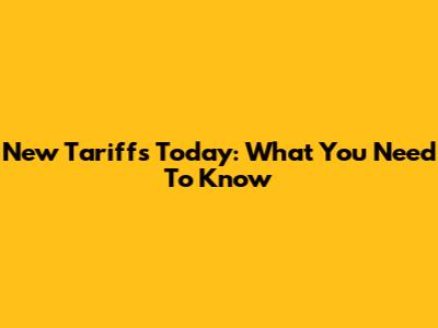 New Tariffs Today: What You Need To Know