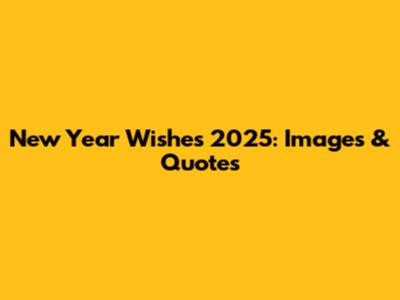 New Year Wishes 2025: Images & Quotes