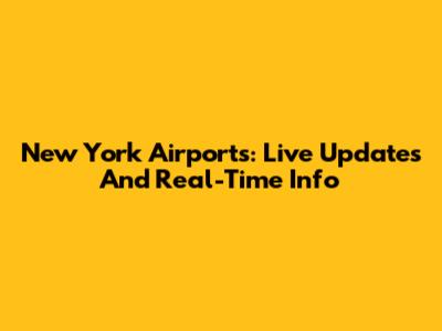 New York Airports: Live Updates And Real-Time Info