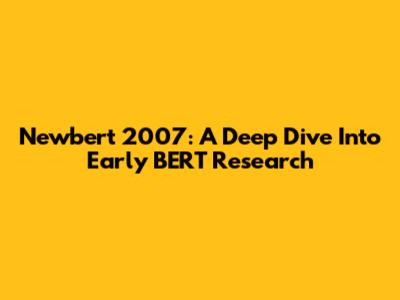 Newbert 2007: A Deep Dive Into Early BERT Research