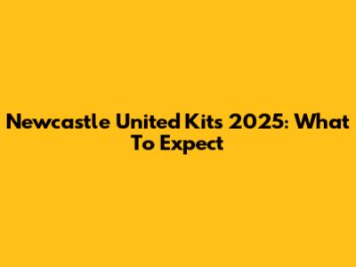 Newcastle United Kits 2025: What To Expect