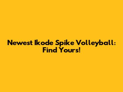 Newest Ikode Spike Volleyball: Find Yours!