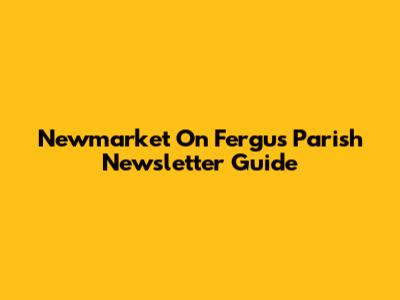 Newmarket On Fergus Parish Newsletter Guide