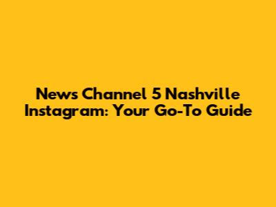 News Channel 5 Nashville Instagram: Your Go-To Guide