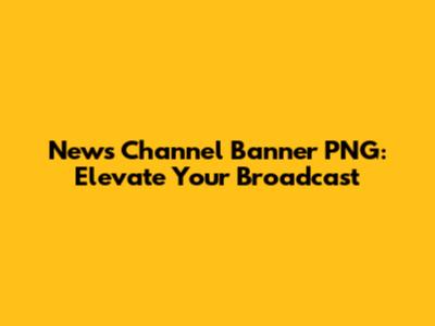 News Channel Banner PNG: Elevate Your Broadcast