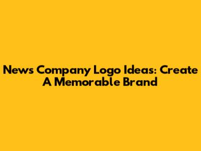 News Company Logo Ideas: Create A Memorable Brand