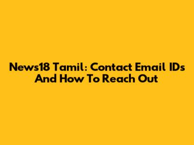News18 Tamil: Contact Email IDs And How To Reach Out