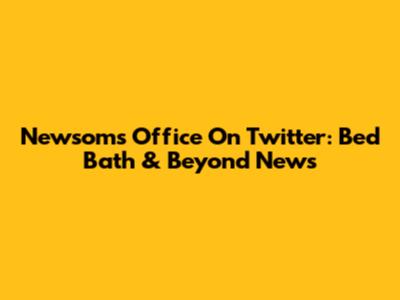 Newsom's Office On Twitter: Bed Bath & Beyond News