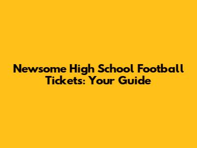 Newsome High School Football Tickets: Your Guide