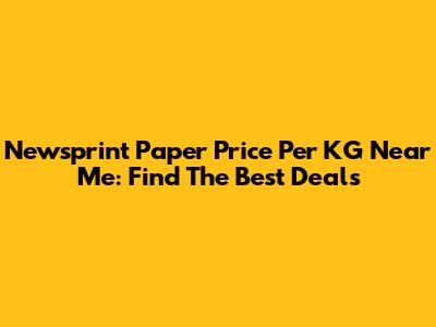 Newsprint Paper Price Per KG Near Me: Find The Best Deals