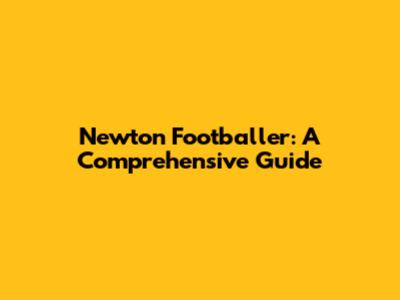 Newton Footballer: A Comprehensive Guide