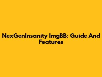 NexGenInsanity ImgBB: Guide And Features