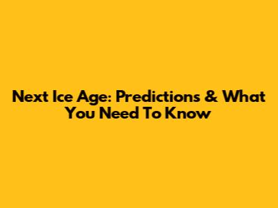Next Ice Age: Predictions & What You Need To Know