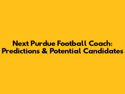 Next Purdue Football Coach: Predictions & Potential Candidates