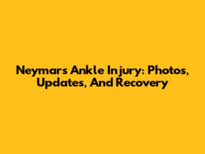 Neymar's Ankle Injury: Photos, Updates, And Recovery