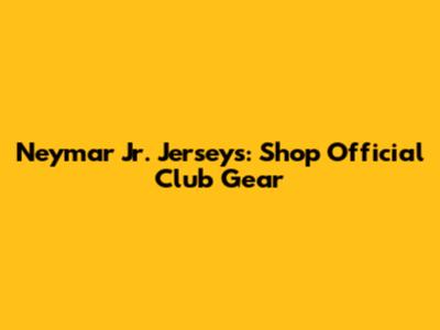 Neymar Jr. Jerseys: Shop Official Club Gear