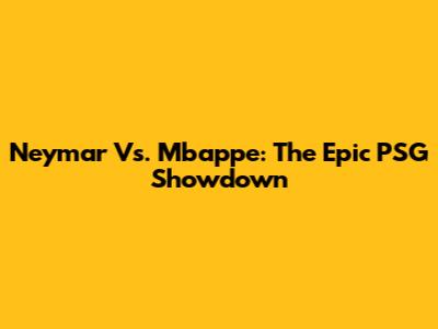 Neymar Vs. Mbappe: The Epic PSG Showdown