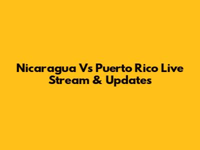 Nicaragua Vs Puerto Rico Live Stream & Updates