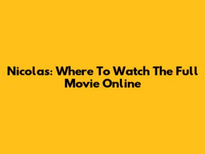 Nicolas: Where To Watch The Full Movie Online