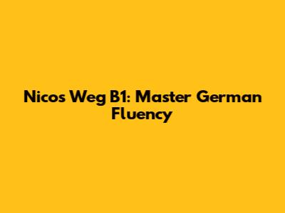 Nicos Weg B1: Master German Fluency