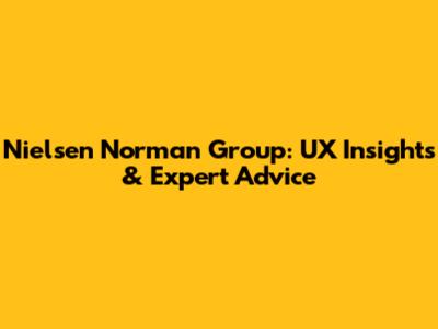 Nielsen Norman Group: UX Insights & Expert Advice
