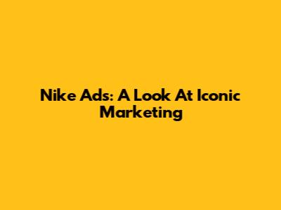 Nike Ads: A Look At Iconic Marketing