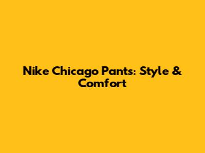 Nike Chicago Pants: Style & Comfort