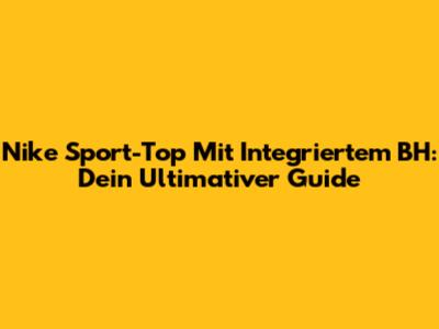 Nike Sport-Top Mit Integriertem BH: Dein Ultimativer Guide
