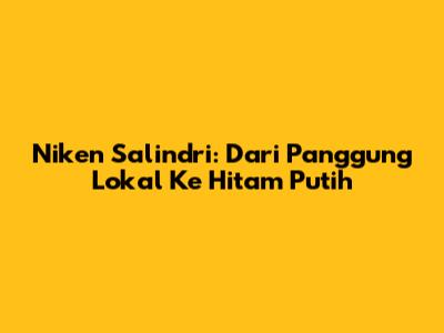 Niken Salindri: Dari Panggung Lokal Ke Hitam Putih