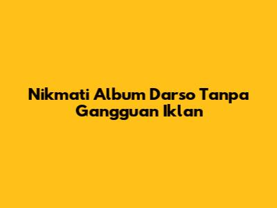 Nikmati Album Darso Tanpa Gangguan Iklan