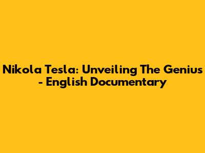 Nikola Tesla: Unveiling The Genius - English Documentary
