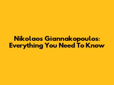 Nikolaos Giannakopoulos: Everything You Need To Know