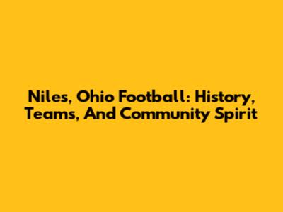 Niles, Ohio Football: History, Teams, And Community Spirit